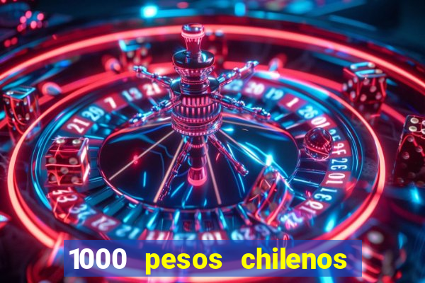 1000 pesos chilenos em reais